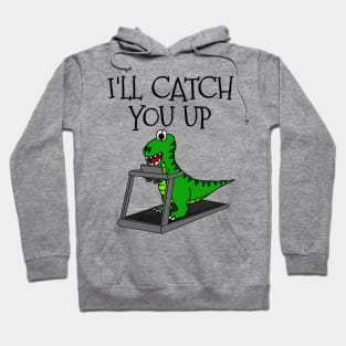 T-Rex Dinosaur Treadmill, I'll Catch You Up, Gym Funny Hoodie